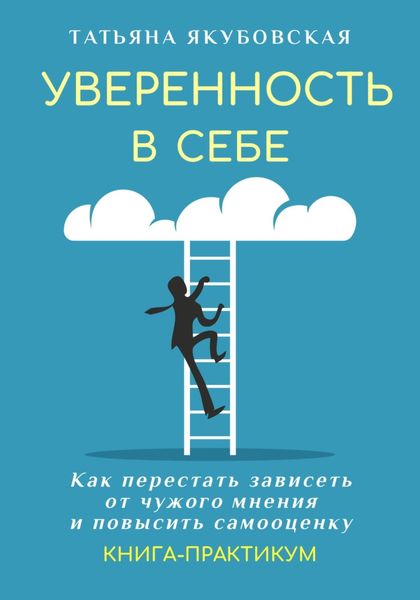 Обложка книги  «Уверенность в себе. Как перестать зависеть от чужого мнения и повысить самооценку. Книга-практикум»