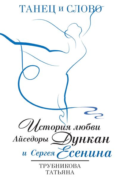Обложка книги «Танец и Слово. История любви Айседоры Дункан и Сергея Есенина»