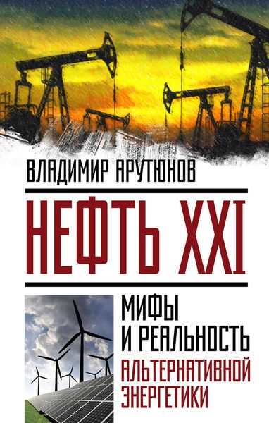 Обложка книги «Нефть XXI. Мифы и реальность альтернативной энергетики»