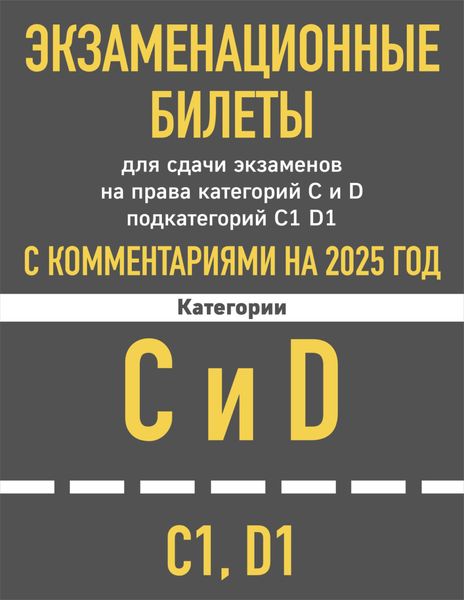 Обложка книги «Экзаменационные билеты для сдачи экзаменов на права категорий C и D подкатегорий C1, D1 с комментариями на 2025 год»