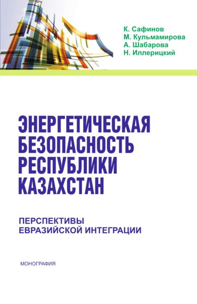 Обложка книги  «Энергетическая безопасность Республики Казахстан: перспективы Евразийской интеграции. (Аспирантура, Бакалавриат). Монография.»