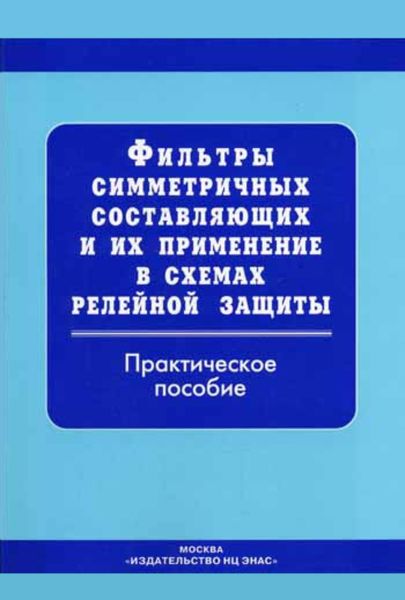 Обложка книги  «Фильтры симметричных составляющих и их применение в схемах релейной защиты: Практическое пособие»