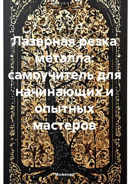 Обложка книги  «Лазерная резка металла: самоучитель для начинающих и опытных мастеров»