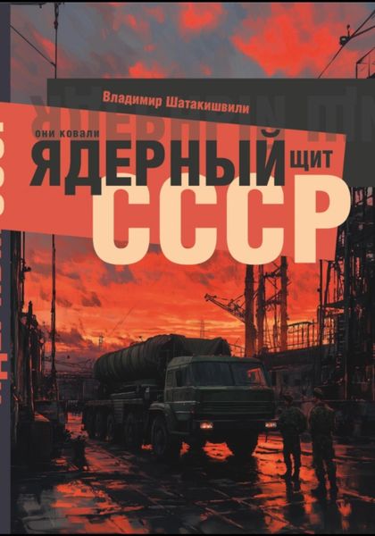 Обложка книги  «Они ковали ядерный щит СССР»