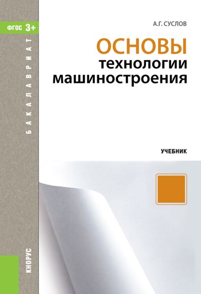 Обложка книги  «Основы технологии машиностроения. (Бакалавриат, Специалитет). Учебник.»