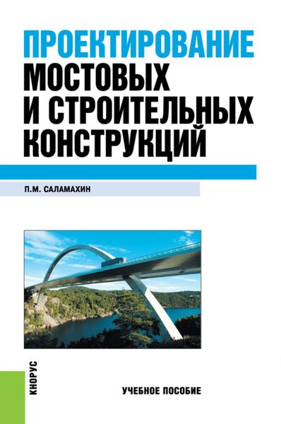 Обложка книги  «Проектирование мостовых и строительных конструкций. (Бакалавриат, Специалитет). Учебное пособие.»