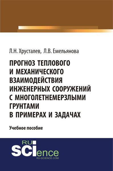 Обложка книги  «Прогноз теплового и механического взаимодействия инженерных сооружений с многолетнемерзлыми грунтами в примерах и задачах. (Магистратура). Учебное пособие»