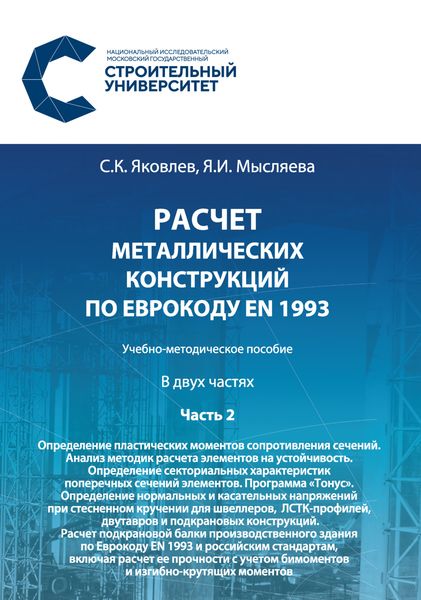 Обложка книги  «Расчет металлических конструкций по Еврокоду ЕN 1993. Часть 2. Определение пластических моментов сопротивления сечений. Анализ методик расчета элементов на устойчивость. Определение секториальных характеристик поперечных сечений элементов. Программа «Тонус». Определение нормальных и касательных напряжений при стесненном кручении для швеллеров, ЛСТК-профилей, двутавров и подкрановых конструкций. Расчет подкрановой балки производственного здания по Еврокоду ЕN 1993 и российским стандартам, включая расчет ее прочности с учетом бимоментов и изгибно-крутящих моментов»