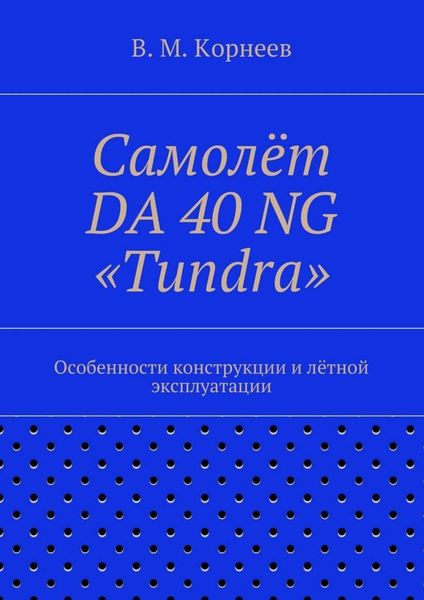 Обложка книги  «Самолёт DA 40 NG «Tundra». Особенности конструкции и лётной эксплуатации»