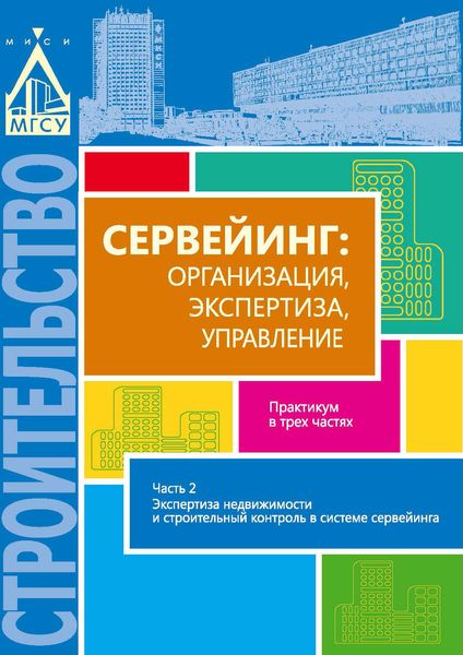 Обложка книги  «Сервейинг: организация, экспертиза, управление. Часть 2. Экспертиза недвижимости и строительный контроль в системе сервейинга»