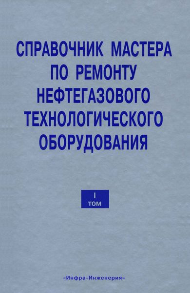 Обложка книги  «Справочник мастера по ремонту нефтегазового технологического оборудования. Том 1»