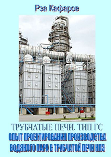 Обложка книги  «Трубчатые печи. Тип ГС. Опыт проектирования производства водяного пара в трубчатой печи НПЗ»