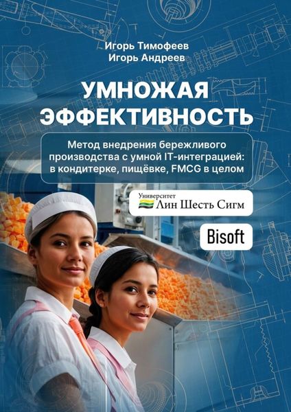 Обложка книги  «Умножая эффективность. Метод внедрения бережливого производства с умной IT-интеграцией: в кондитерке, пищёвке, FMCG в целом»