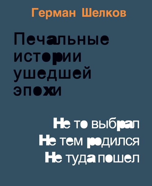 Обложка книги  «Печальные истории ушедшей эпохи. Не то выбрал. Не тем родился. Не туда пошел»