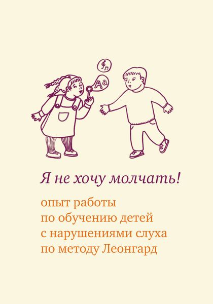 Обложка книги  «Я не хочу молчать! Опыт работы по обучению детей с нарушениями слуха по методу Леонгард»