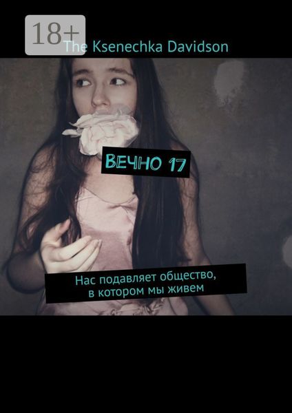 Обложка книги  «Вечно 17. Нас подавляет общество, в котором мы живем»