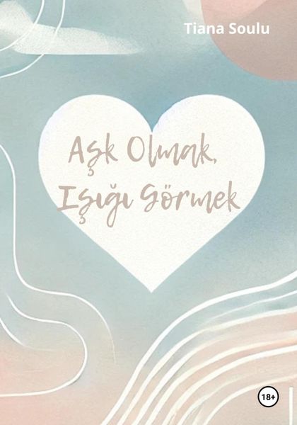 Обложка книги  «Aşk Olmak, Işığı Görmek»