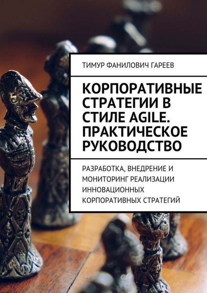 Обложка книги «Корпоративные стратегии в стиле Agile. Практическое руководство. Разработка, внедрение и мониторинг реализации инновационных корпоративных стратегий»