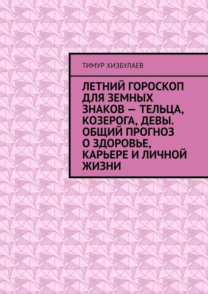 Обложка книги  «Летний гороскоп для земных знаков – Тельца, Козерога, Девы. Общий прогноз о здоровье, карьере и личной жизни»