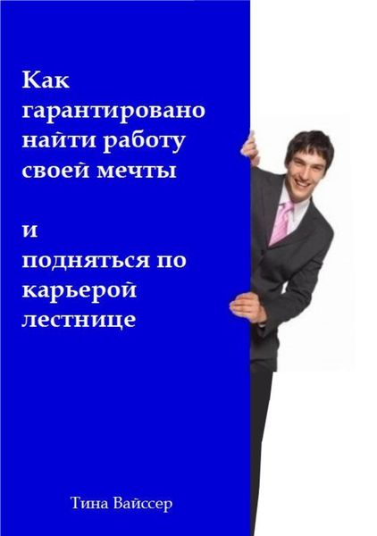 Обложка книги  «Как гарантировано найти работу своей мечты и подняться по карьерой лестнице»