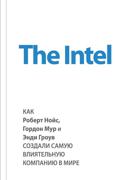 Обложка книги  «The Intel: как Роберт Нойс, Гордон Мур и Энди Гроув создали самую влиятельную компанию в мире»
