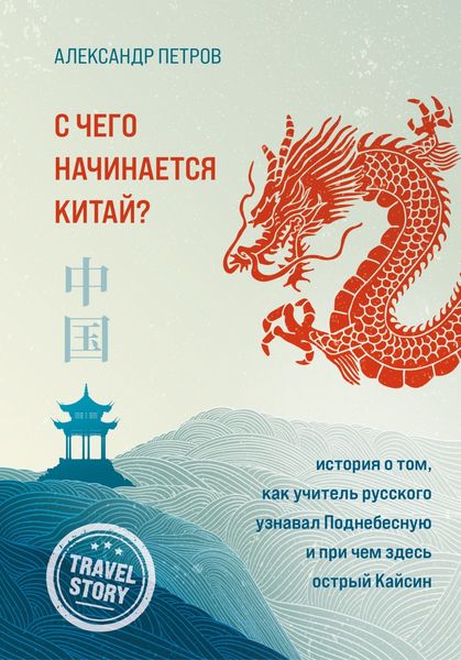 Обложка книги  «С чего начинается Китай? История о том, как учитель русского узнавал Поднебесную и при чем здесь острый Кайсин»