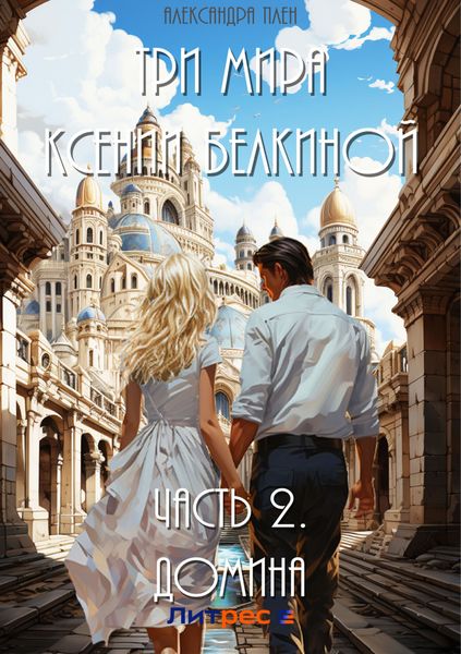 Обложка книги  «Три мира Ксении Белкиной. Часть 2. Домина»