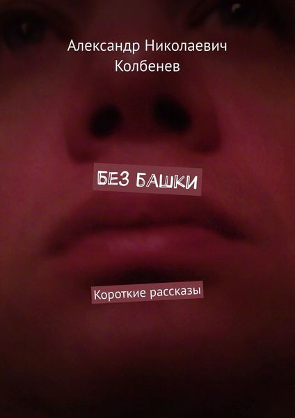 Обложка книги  «Без башки. Короткие рассказы»