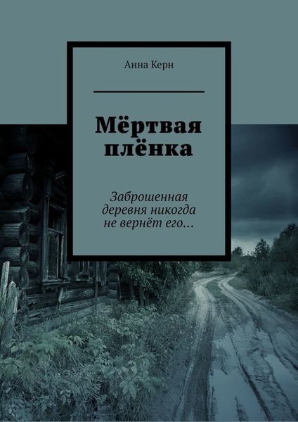 Обложка книги  «Мёртвая плёнка. Заброшенная деревня никогда не вернёт его…»