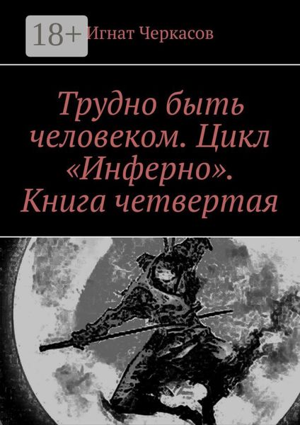 Обложка книги  «Трудно быть человеком. Цикл «Инферно». Книга четвертая»