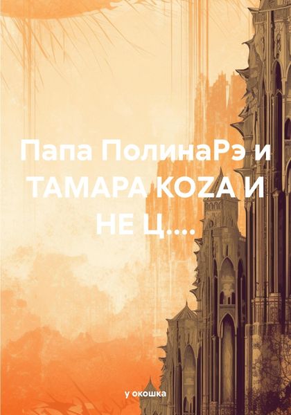 Обложка книги  «Папа ПолинаРэ и ТАМАРА КОZА И НЕ Ц....»