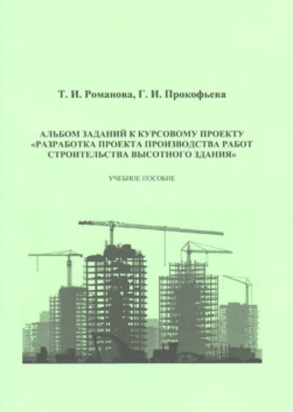 Обложка книги  «Альбом заданий к курсовому проекту «Разработка проекта производства работ строительства высотного здания»»