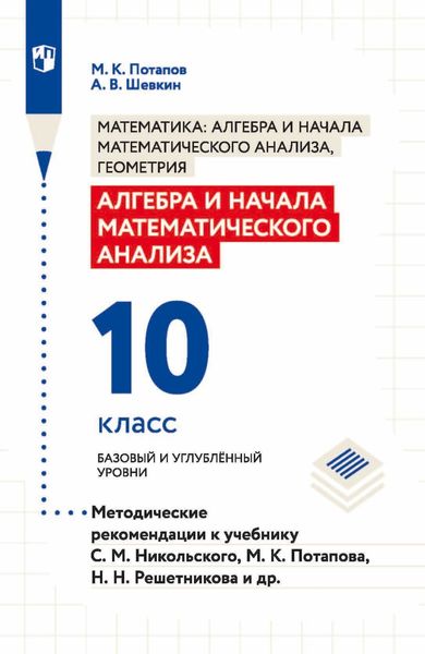 Обложка книги  «Алгебра и начала математического анализа. 10 класс. Базовый и углублённый уровни. Методические рекомендации к учебнику С. М. Никольского, М. К. Потапова, Н. Н. Решетникова и др.»