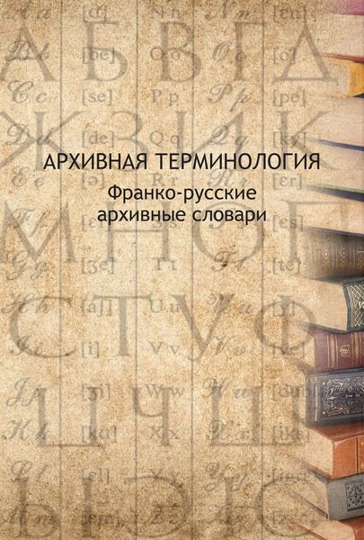 Обложка книги  «Архивная терминология. Франко-русские архивные словари»