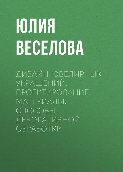Обложка книги  «Дизайн ювелирных украшений. Проектирование. Материалы. Способы декоративной обработки»