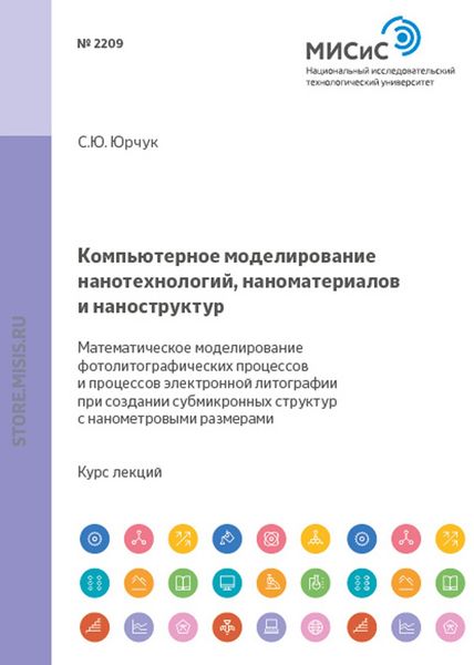 Обложка книги  «Компьютерное моделирование нанотехнологий, наноматериалов и наноструктур. Математическое моделирование фотолитографических процессов и процессов электронной литографии при создании субмикронных структур и структур с нанометровыми размерами»