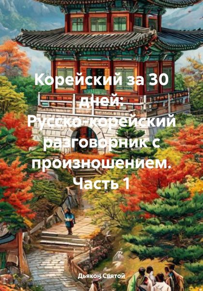 Обложка книги  «Корейский за 30 дней: Русско-корейский разговорник с произношением. Часть 1»