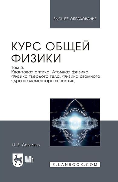 Обложка книги  «Курс общей физики. В 5 томах. Том 5. Квантовая оптика. Атомная физика. Физика твердого тела. Физика атомного ядра и элементарных частиц. Учебное пособие для вузов»