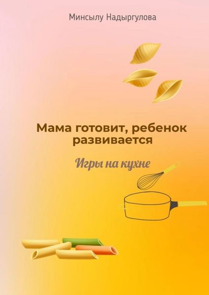 Обложка книги  «Мама готовит, ребенок развивается. Игры на кухне»