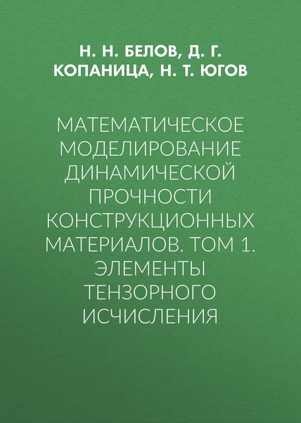 Обложка книги  «Математическое моделирование динамической прочности конструкционных материалов. Том 1. Элементы тензорного исчисления»