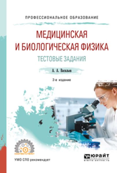 Обложка книги  «Медицинская и биологическая физика. Тестовые задания 2-е изд., испр. и доп. Учебное пособие для СПО»
