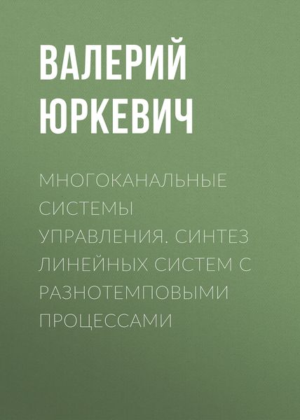 Обложка книги  «Многоканальные системы управления. Синтез линейных систем с разнотемповыми процессами»