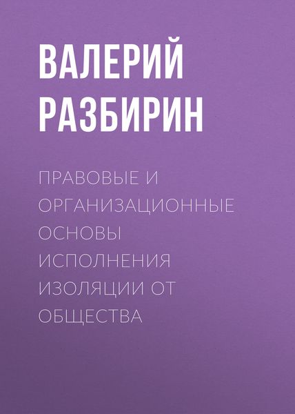 Обложка книги  «Правовые и организационные основы исполнения изоляции от общества»