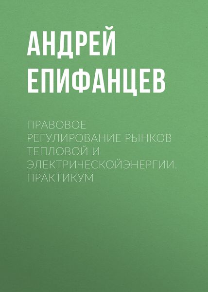 Обложка книги  «Правовое регулирование рынков тепловой и электрическойэнергии. Практикум»