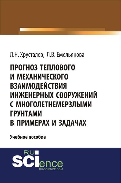 Обложка книги  «Прогноз теплового и механического взаимодействия инженерных сооружений с многолетнемерзлыми грунтами в примерах и задачах»