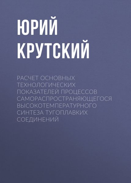 Обложка книги  «Расчет основных технологических показателей процессов самораспространяющегося высокотемпературного синтеза тугоплавких соединений»