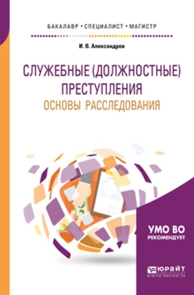 Обложка книги  «Служебные (должностные) преступления. Основы расследования. Учебное пособие для бакалавриата, специалитета и магистратуры»