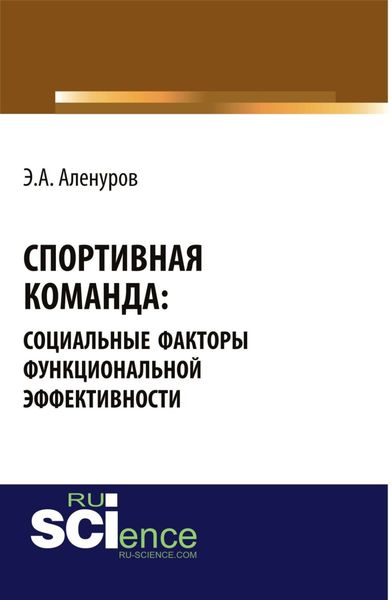 Обложка книги  «Спортивная команда: социальные факторы функциональной эффективности. (Аспирантура, Бакалавриат, Магистратура, Специалитет). Монография.»