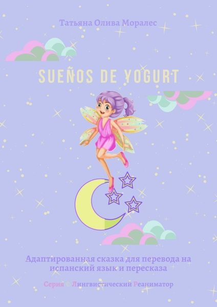 Обложка книги  «Sueños de yogurt. Адаптированная сказка для перевода на испанский язык и пересказа. Серия © Лингвистический Реаниматор»