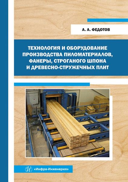 Обложка книги  «Технология и оборудование производства пиломатериалов, фанеры, строганого шпона и древесно-стружечных плит»